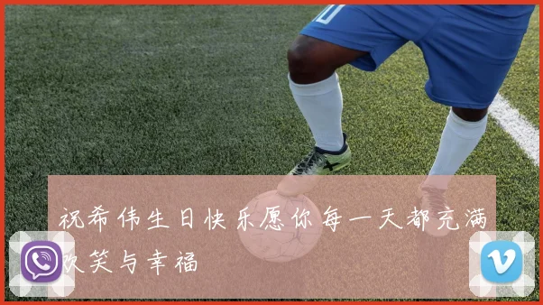 祝希伟生日快乐愿你每一天都充满欢笑与幸福